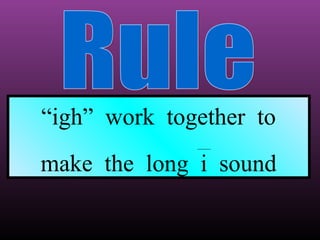 “igh” work together to
make the long i sound

 