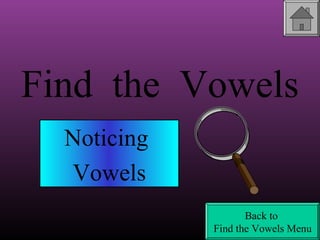 Find the Vowels
Noticing
Vowels
Back to
Find the Vowels Menu

 