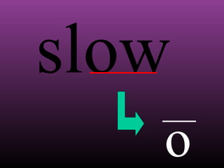 slow
o

 