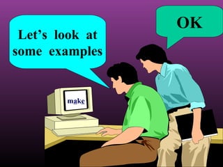 Let’s look at
some examples

make

OK

 