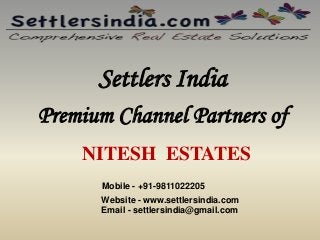 Settlers India 
Premium Channel Partners of 
NITESH ESTATES 
Mobile - +91-9811022205 
Website - www.settlersindia.com 
Email - settlersindia@gmail.com 
 
