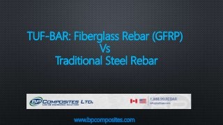 www.bpcomposites.com
TUF-BAR: Fiberglass Rebar (GFRP)
Vs
Traditional Steel Rebar
 