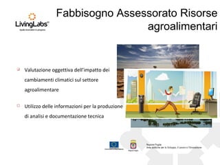Fabbisogno Assessorato Risorse
agroalimentari
 Utilizzo delle informazioni per la produzione
di analisi e documentazione tecnica
 Valutazione oggettiva dell’impatto dei
cambiamenti climatici sul settore
agroalimentare
 