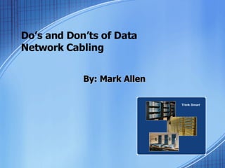 Do’s and Don’ts of Data Network Cabling  By: Mark Allen 