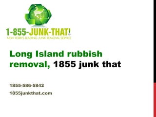 Long Island rubbish
removal, 1855 junk that

1855-586-5842
1855junkthat.com
 