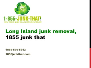 Long Island junk removal,
1855 junk that

1855-586-5842
1855junkthat.com
 