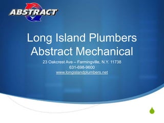 Long Island PlumbersAbstract Mechanical 23 Oakcrest Ave – Farmingville, N.Y. 11738 631-698-9600www.longislandplumbers.net 