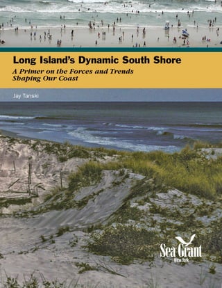 Long Island’s Dynamic South Shore
A Primer on the Forces and Trends
Shaping Our Coast
Jay Tanski
 
