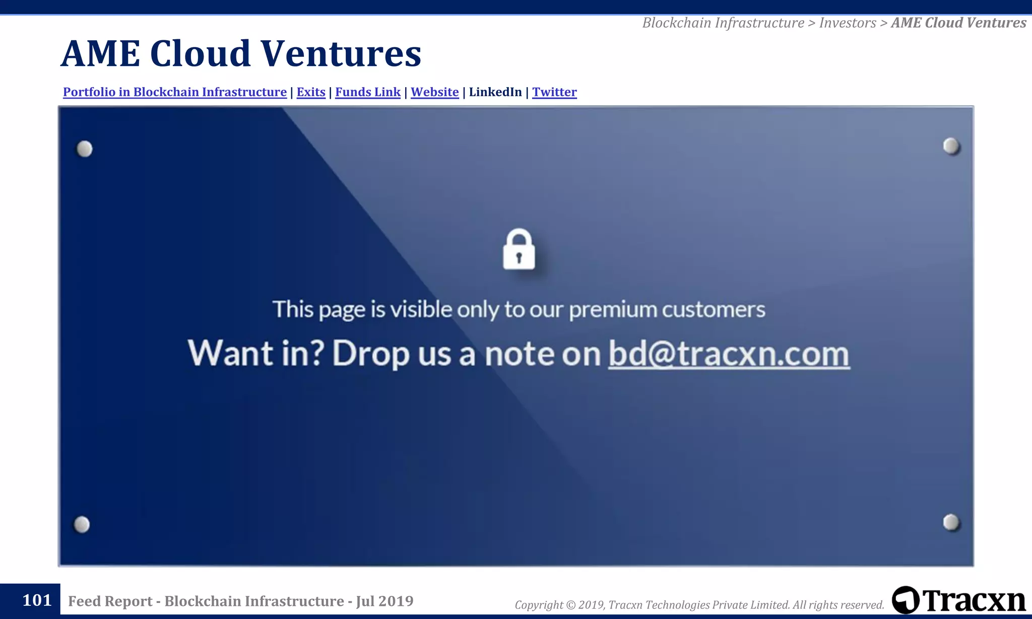 Copyright © 2019, Tracxn Technologies Private Limited. All rights reserved.Feed Report - Blockchain Infrastructure - Jul 2019
AME Cloud Ventures
101
Portfolio in Blockchain Infrastructure | Exits | Funds Link | Website | LinkedIn | Twitter
Blockchain Infrastructure > Investors > AME Cloud Ventures
 
