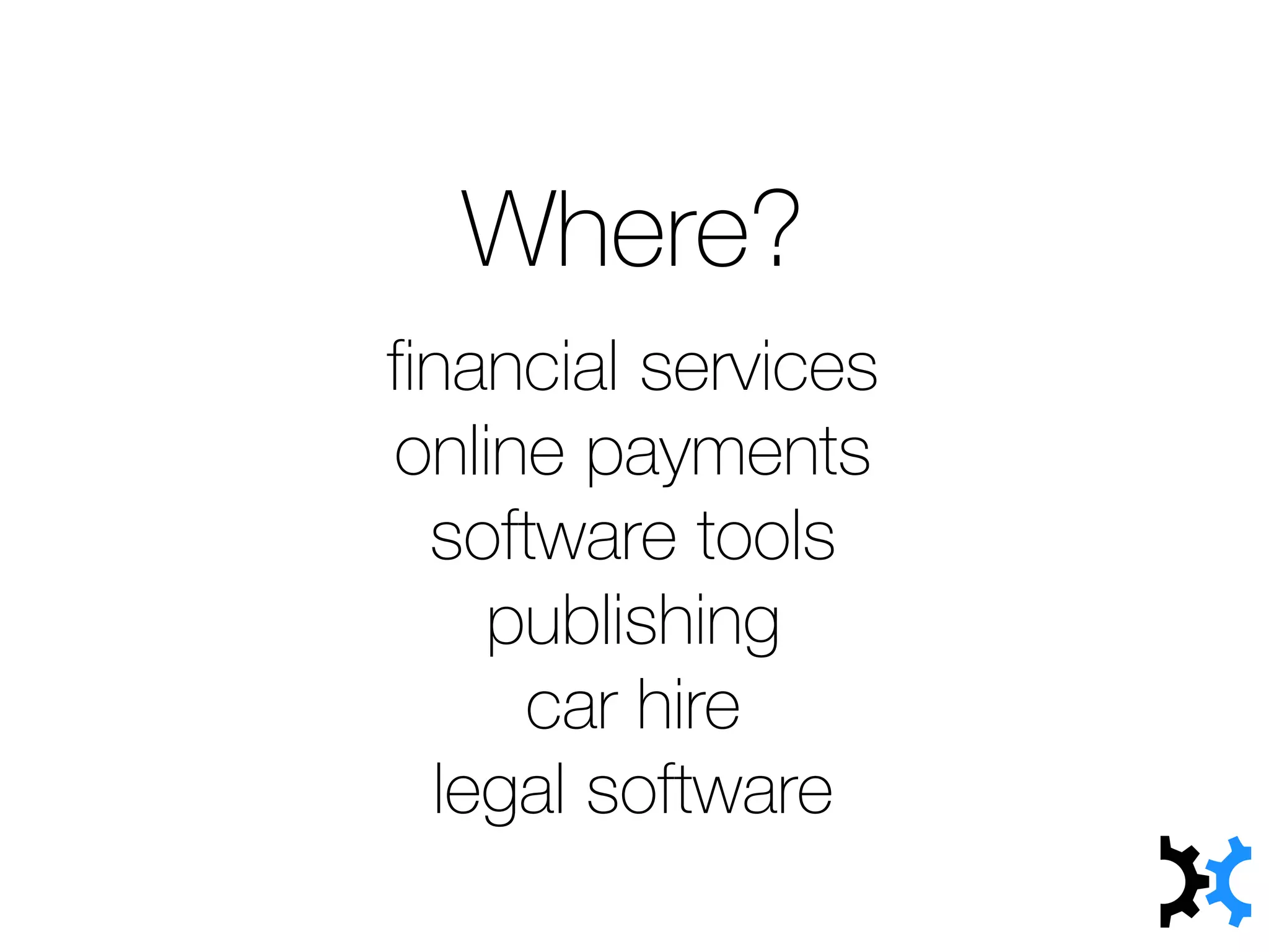 financial services
online payments
software tools
publishing
car hire
legal software
Where?