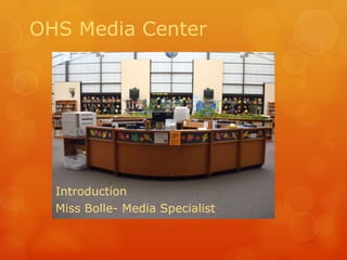 OHS Media Center Introduction Miss Bolle- Media Specialist 