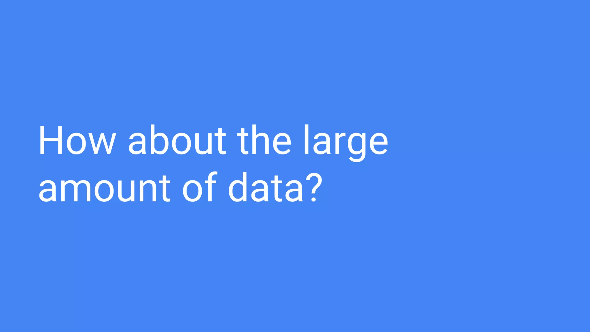 How about the large
amount of data?
 