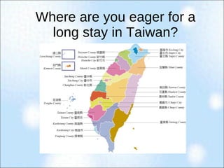 Where are you eager for a long stay in Taiwan? 