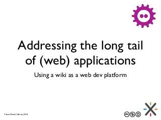 Addressing the long tail
of (web) applications
Using a wiki as a web dev platform
Vincent Massol, February 2018
 