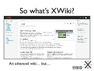 So what’s XWiki?
An advanced wiki… but…
 