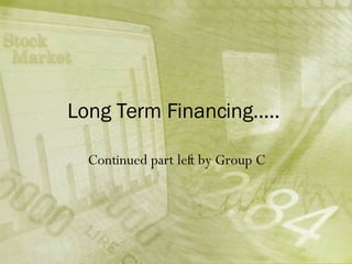 Long Term Financing…..  Continued part left by Group C 