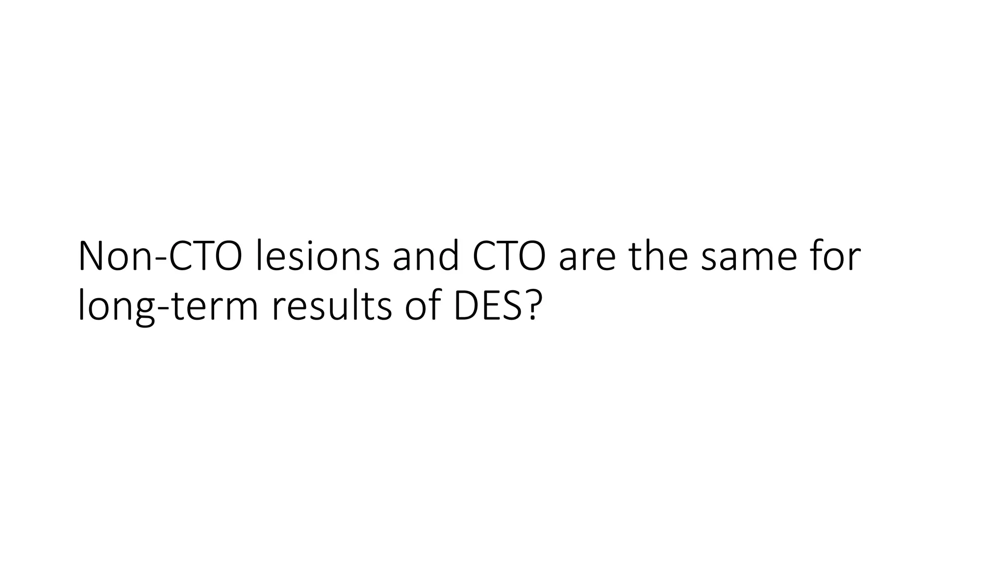 Non-CTO lesions and CTO are the same for
long-term results of DES?
 