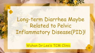 Long-term Diarrhea Maybe
Related to Pelvic
Inflammatory Disease(PID)!
Wuhan Dr.Lee’s TCM Clinic
 