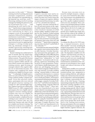 outcomes in this study.12,13 Memory 
training involved teaching mnemonic 
strategies (organization, visualiza-tion, 
association) for remembering ver-bal 
material (eg, word lists, texts).8,20 
Reasoning training involved teaching 
strategies for finding the pattern in a let-ter 
or word series (eg, a c e g i . . . ) and 
identifying the next item in the se-ries. 
9,21 Speed of processing training in-volved 
visual search and divided atten-tion 
(identifying an object on a 
computer screen at increasingly brief 
exposures followed by dividing atten-tion 
between 2 search tasks).16,22,23 Each 
training intervention was 10 sessions. 
Only 10% of the 60- to 75-minute train-ing 
sessions focused on applying these 
strategies to solving everyday prob-lems 
(eg, mnemonic strategies to re-member 
a grocery list; reasoning strat-egies 
to understand the pattern in a bus 
schedule). 
Booster training was conducted at 11 
and 35 months after the initial train-ing 
sessions and involved four 75- 
minute sessions. The goal of the booster 
sessions was to maintain the improve-ment 
in cognitive ability and the con-tent 
of these sessions was similar to the 
training sessions, again focusing on 
strategies related to the cognitive abili-ties 
not on functional outcomes. Par-ticipants 
who completed the initial 
training were eligible for booster train-ing. 
12,13 A subsample of eligible partici-pants 
was selected for booster training 
using a random number computer pro-gram. 
Given this selection contin-gency, 
participants who were selected 
and agreed to booster training were 
younger (P=.007) and had higher base-line 
cognitive function as evidenced by 
MMSE scores (P=.008) compared with 
participants who were eligible and not 
assigned to booster training and par-ticipants 
who were not eligible for 
booster training. Sixty percent of se-lected 
participants completed booster 
training at year 1 and year 3; 19% com-pleted 
year 1 booster only, 6% com-pleted 
year 3 booster only; and 15% did 
not complete any booster training. The 
last booster sessions were completed 2 
years prior to the 5-year follow-up. 
Outcome Measures 
Cognitive outcomes were used to as-sess 
cognitive training effects and func-tional 
outcomes were used to assess the 
impact of improved cognitive abilities 
on instrumental functioning (see Jobe 
et al12 for a detailed description). 
Cognitive outcomes assessed the ef-fects 
of each intervention on the cogni-tive 
ability trained. Memory training out-comes 
involved 3 measures of verbal 
memory ability: Hopkins Verbal Learn-ing 
Test, Rey Auditory-Verbal Learning 
Test, and the Rivermead Behavioral Para-graph 
Recall test.24-26 Reasoning train-ing 
outcomes involved 3 reasoning abil-ity 
measures: letter series, letter sets, and 
word series.27-29 Speed of processing train-ing 
outcomes involved 3 useful field of 
view subscales.30-32 
Functionaloutcomesassessedwhether 
the cognitive interventions had an effect 
on daily function. Everyday function-ing 
represented the participant’s self-ratings 
of difficulty(IADLdifficulty from 
theMinimumDataSet–HomeCare33 and 
ranged from “independent” to “total 
dependence” on a 6-point scale) in com-pleting 
cognitively demanding tasks 
involved in meal preparation, house-work, 
finances, health maintenance, tele-phone 
use, and shopping. Two perfor-mance- 
based categories of daily function 
were also assessed. Everyday problem 
solving34 assessed ability to reason and 
comprehend information in common 
everyday tasks (eg, identifying informa-tion 
in medication labels). Performance 
wasmeasured with printed materials (eg, 
yellow pages, using the Everyday Prob-lems 
Test34) and behavioral simulations 
(eg, making change, using the Observed 
Tasks of Daily Living35). These mea-sures 
were hypothesized to be most 
closely related to reasoning andmemory 
abilitiesdueto their taskdemands.Every-day 
speed of processing assessed partici-pants’ 
speed in interacting with real-world 
stimuli (eg, lookingupa telephone 
number, using the Timed IADL Test36), 
and the ability to react quickly to 1 of 4 
road signs (Complex Reaction Time 
Test22), which was hypothesized to be 
the most closely related to speed of 
processing. 
Because most outcomes were as-sessed 
by multiple measures, compos-ite 
scores were formed by data reduc-tion. 
Each measure was standardized to 
its baseline values and then an aver-age 
of the equally weighted standard-ized 
scores was calculated. These com-posite 
scores permitted inferences about 
training effects at the level of outcome 
rather than at the level of a single test. 
The composite scores were conse-quently 
more reliable than single mea-sures 
and also reduced the number of 
outcome analyses needed, reducing the 
overall type I error rate. 
Analysis 
To evaluate the effects of ACTIVE train-ing, 
a repeated-measures, mixed-effects 
model37 was used, including all 
assigned participants (for both initial 
training and booster training) consis-tent 
with the intention-to-treat prin-ciple. 
The dependent variables were the 
cognitive and functional outcomes at 
baseline and at 5-year follow-up. The 
scores for each test were transformed 
using the Blom transformation.38,39 This 
transformation standardized the com-ponents 
in each domain to have equal 
weight and reduced skewness in the 
measures. 
Independent variables were restricted 
to basic design features: fixed effects for 
treatment group, time, assignment to 
booster training, field site, and replicate 
within a site. Interaction terms were cho-sen 
for importance and interpretability: 
timetraining, representing the net 
effect of the trial; boostertraining, 
representing nonspecific effects of attend-ing 
booster training regardless of con-tent; 
timeboostertraining, repre-senting 
training-specific effects of each 
booster intervention;andreplicate within 
a site, representing variationbetweenand 
within field sites. Because there were no 
significant baseline differences in cog-nition 
and function across groups, these 
interaction terms capture the diver-gence 
across groups that can be attrib-uted 
to the training interventions. 
Because participantswhowere assigned 
to booster training were youngerandhad 
higher baseline cognitive function, the 
COGNITIVE TRAINING ON EVERDAY FUNCTIONAL OUTCOMES 
2808 JAMA, December 20, 2006—Vol 296, No. 23 (Reprinted) ©2006 American Medical Association. All rights reserved. 
Downloaded from www.jama.com on December 20, 2006 
 