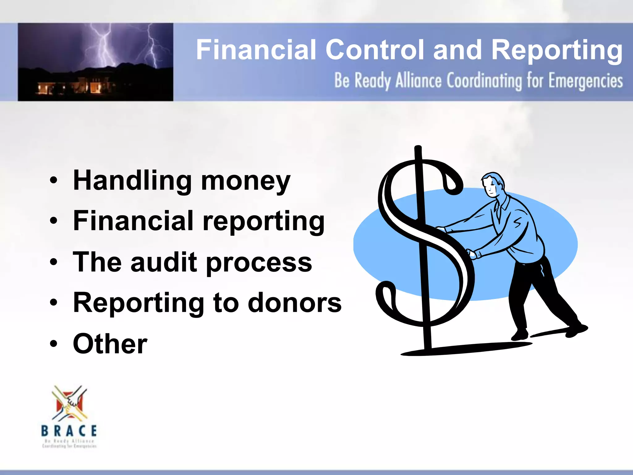 Financial Control and Reporting
•  Handling money
•  Financial reporting
•  The audit process
•  Reporting to donors
•  Other
 