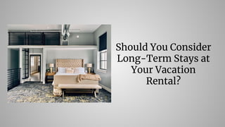 Should You Consider
Long-Term Stays at
Your Vacation
Rental?
 