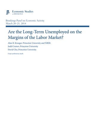Are the Long-Term Unemployed on the
Margins of the Labor Market?
Alan B. Krueger, Princeton University and NBER
Judd Cramer, Princeton University
David Cho, Princeton University
Final conference draft
Brookings Panel on Economic Activity
March 20–21, 2014
 