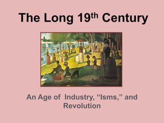 The Long 19th Century An Age of  Industry, “Isms,” and Revolution 