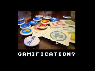 GAMIFICATION?
 