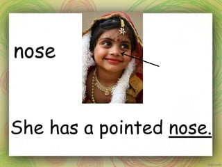 nose
She has a pointed nose.
 