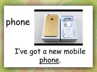 phone
I’ve got a new mobile
phone.
 
