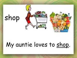shop
My auntie loves to shop.
 