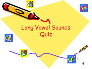 Long Vowel Sounds
Quiz