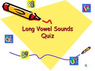 Long Vowel Sounds
Quiz