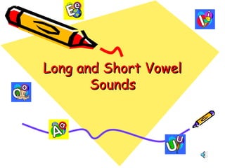 Long and Short Vowel
Sounds