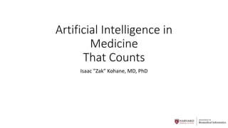 DEPARTMENT OF
Biomedical Informatics
Artificial Intelligence in
Medicine
That Counts
Isaac ”Zak” Kohane, MD, PhD
 