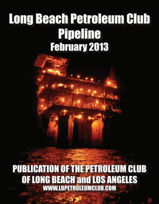 Long Beach Petroleum Club
        Pipeline
         February 2013




PUBLICATION OF THE PETROLEUM CLUB
  OF LONG BEACH and LOS ANGELES
       WWW.LBPETROLEUMCLUB.COM
 
