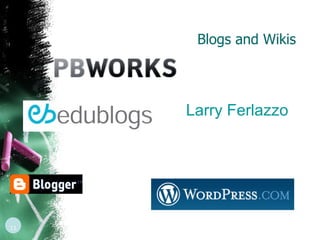 Blogs and Wikis Larry Ferlazzo 