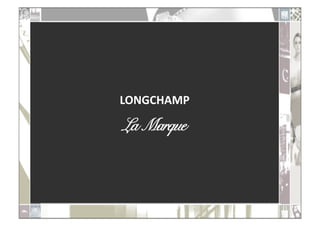 LONGCHAMP	
  

La Marque!
 