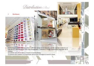 Distribution (Place)" "!
          BouXques	
  




Les	
  bouXques	
  Longchamp	
  permetent	
  d’aﬃrmer	
  l’image	
  de	
  la	
  marque,	
  avec	
  des	
  espaces	
  modernes	
  au	
  
luxe	
  discret:	
  haut	
  de	
  gamme	
  sans	
  trop	
  d’exagéraXon,	
  conforme	
  à	
  l’image	
  relaXvement	
  accessible	
  de	
  la	
  
marque.	
  	
  
Les	
  arXcles	
  sont	
  mis	
  en	
  valeur	
  à	
  travers	
  le	
  merchandising.	
  	
  
La	
  présence	
  des	
  vendeurs	
  est	
  importante	
  aﬁn	
  de	
  bien	
  renseigner	
  et	
  servir	
  le	
  client.	
  
 