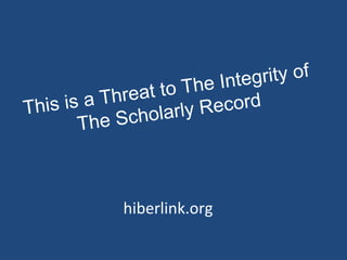 This is a Threat to The Integrity of
The Scholarly Record
hiberlink.org
 