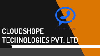 CLOUDSHOPE
TECHNOLOGIES PVT. LTD
 