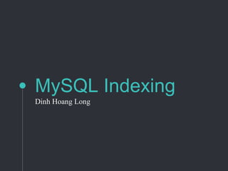 MySQL Indexing
Dinh Hoang Long
 