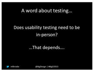 A	
  word	
  about	
  testing…
Does	
  usability	
  testing	
  need	
  to	
  be	
  
in-­‐person?
…That	
  depends….
mfbrod...