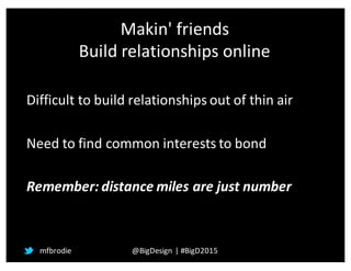 Makin'	
  friends
Build	
  relationships	
  online
Difficult	
  to	
  build	
  relationships	
  out	
  of	
  thin	
  air
N...