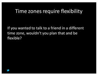 If	
  you	
  wanted	
  to	
  talk	
  to	
  a	
  friend	
  in	
  a	
  different	
  
time	
  zone,	
  wouldn’t	
  you	
  pla...