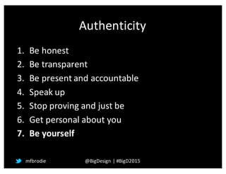 Authenticity
1. Be	
  honest
2. Be	
  transparent	
  
3. Be	
  present	
  and	
  accountable
4. Speak	
  up
5. Stop	
  pro...