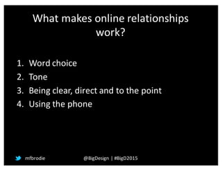 What	
  makes	
  online	
  relationships	
  
work?
1. Word	
  choice	
  
2. Tone	
  
3. Being	
  clear,	
  direct	
  and	
...