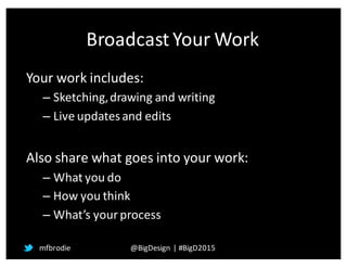 Broadcast	
  Your	
  Work
Your	
  work	
  includes:
– Sketching,	
  drawing	
  and	
  writing
– Live	
  updates	
  and	
  ...