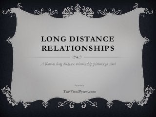 LONG DISTANCE
RELATIONSHIPS
A Korean long distance relationship pictures go viral
Presented by
TheViralBytes.com
 