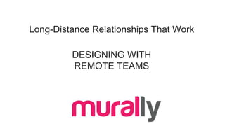 Long-Distance Relationships That Work
DESIGNING WITH
REMOTE TEAMS
 